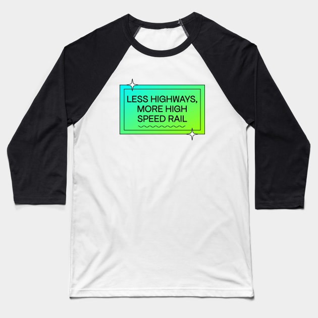 Less Highways More High Speed Rail - Public Transport Baseball T-Shirt by Football from the Left